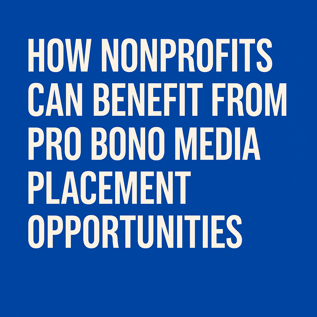 How Nonprofits Can Benefit from Pro Bono Media Placement Opportunities