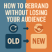 Graphic with text: How to Rebrand Without Losing Your Audience, showing old-to-new brand logos with refresh arrow and handshake icons.